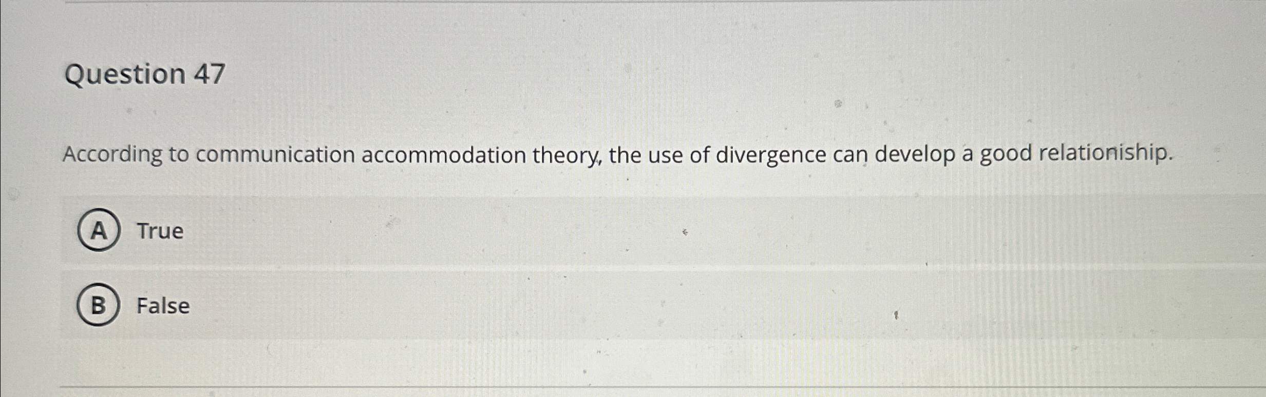  Question 47 According to communication accommodation theory, the use of divergence