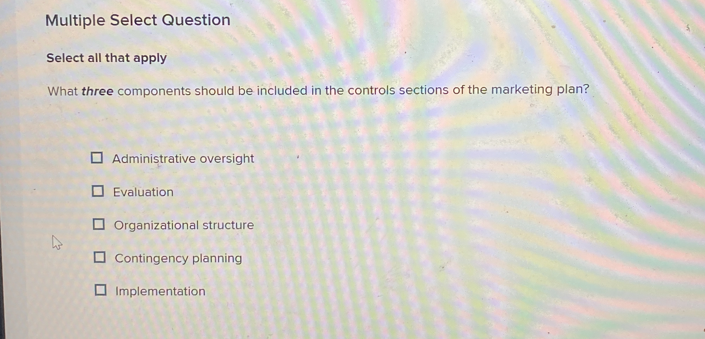  Multiple Select Question Select all that apply What three components should