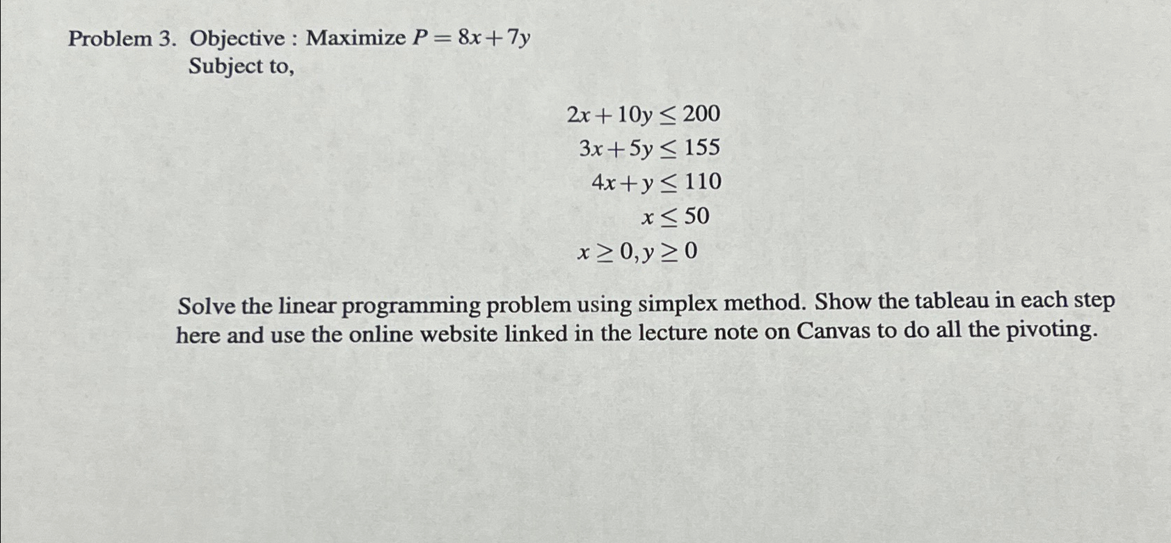  Problem 3. Objective : Maximize P=8x+7y Subject to, 2x+10y200 3x+5y155 4x+y110
