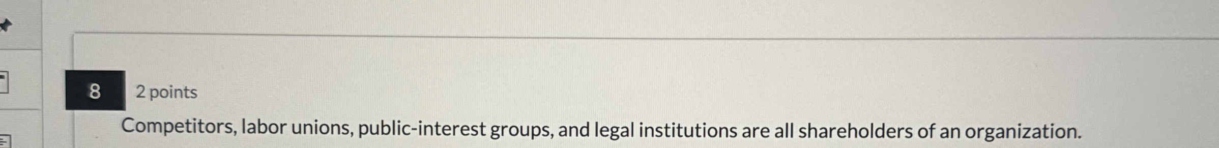  82 points Competitors, labor unions, public-interest groups, and legal institutions are
