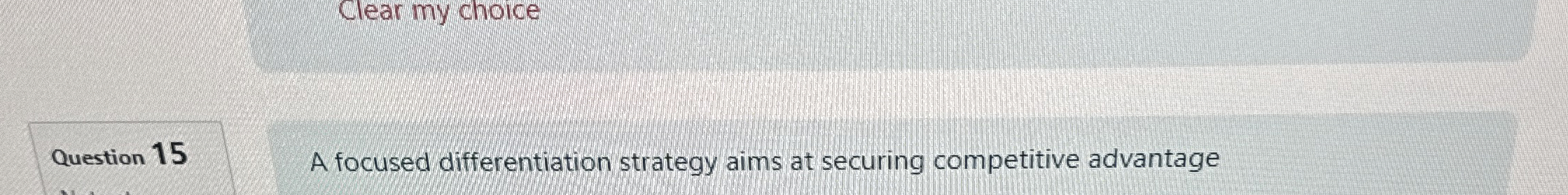  Question 15 A focused differentiation strategy aims at securing competitive advantage