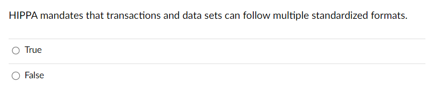  HIPPA mandates that transactions and data sets can follow multiple standardized