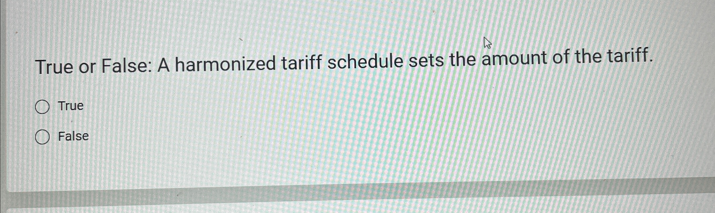  True or False: A harmonized tariff schedule sets the amount of