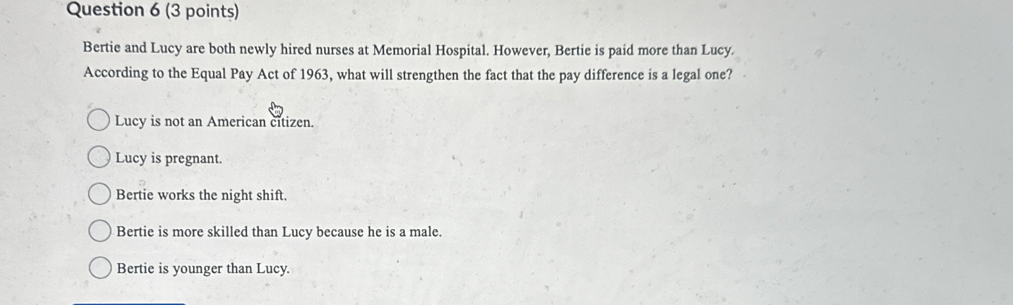  Question 6(3 points) Bertie and Lucy are both newly hired nurses