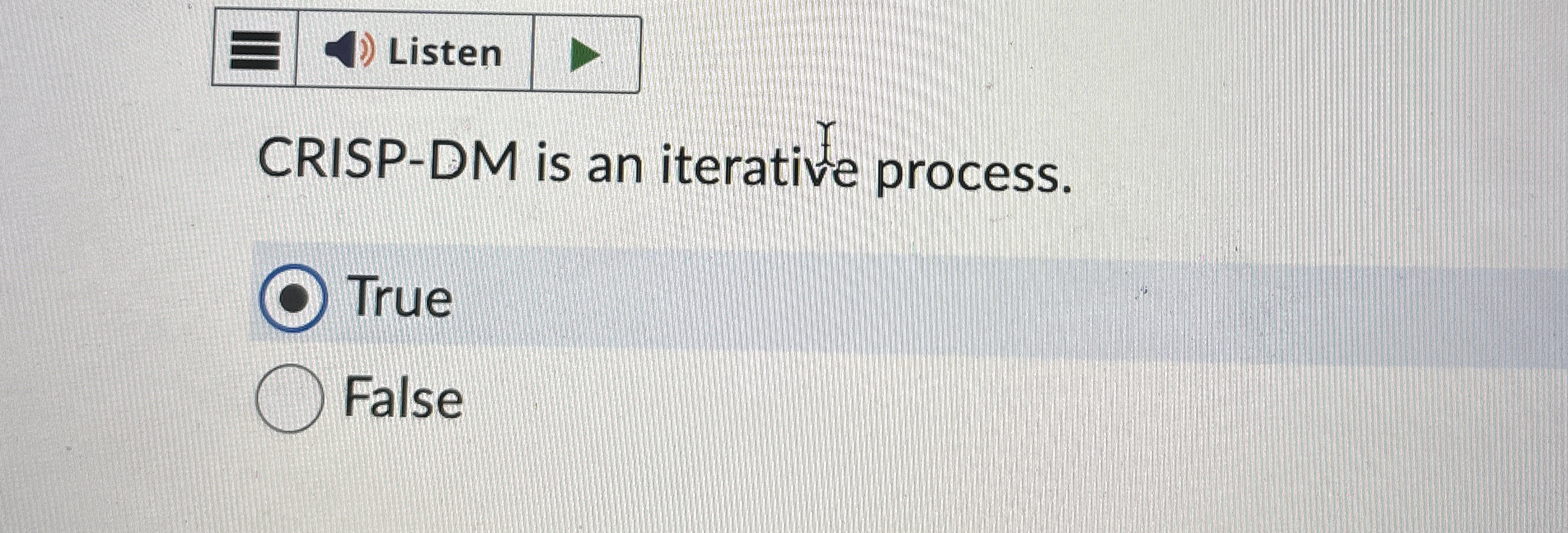  CRISP-DM is an iterative process. True False 