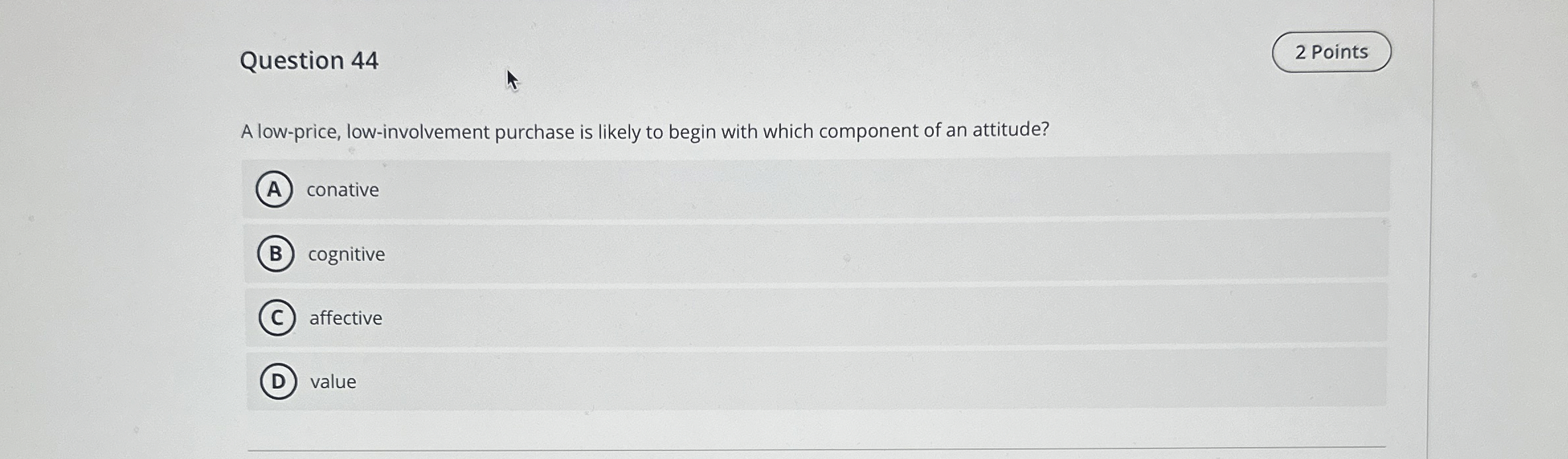  Question 44 A low-price, low-involvement purchase is likely to begin with