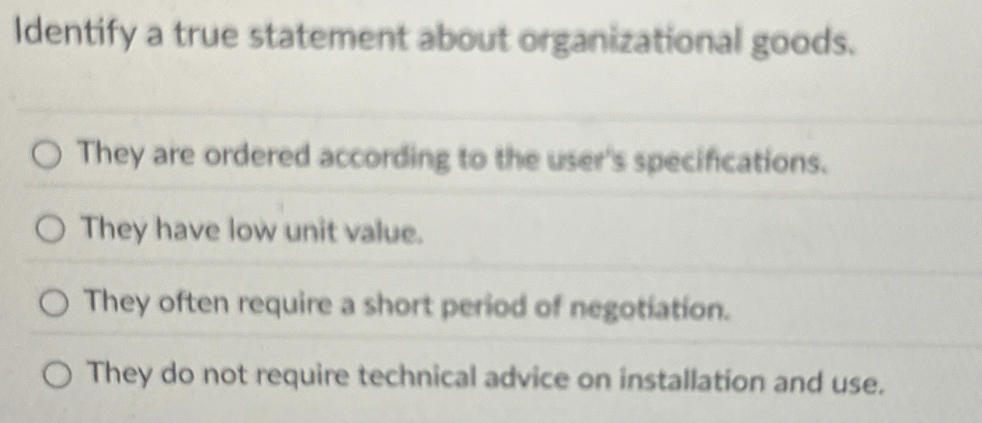  Identify a true statement about organizational goods. They are ordered according
