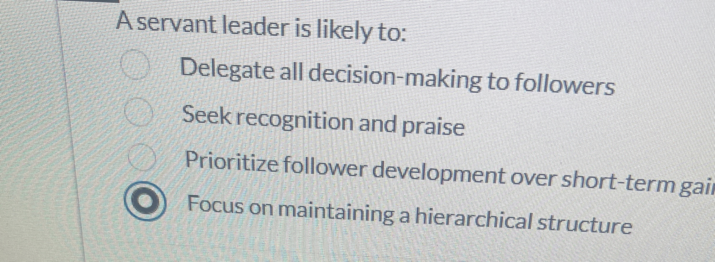  A servant leader is likely to: Delegate all decision-making to followers
