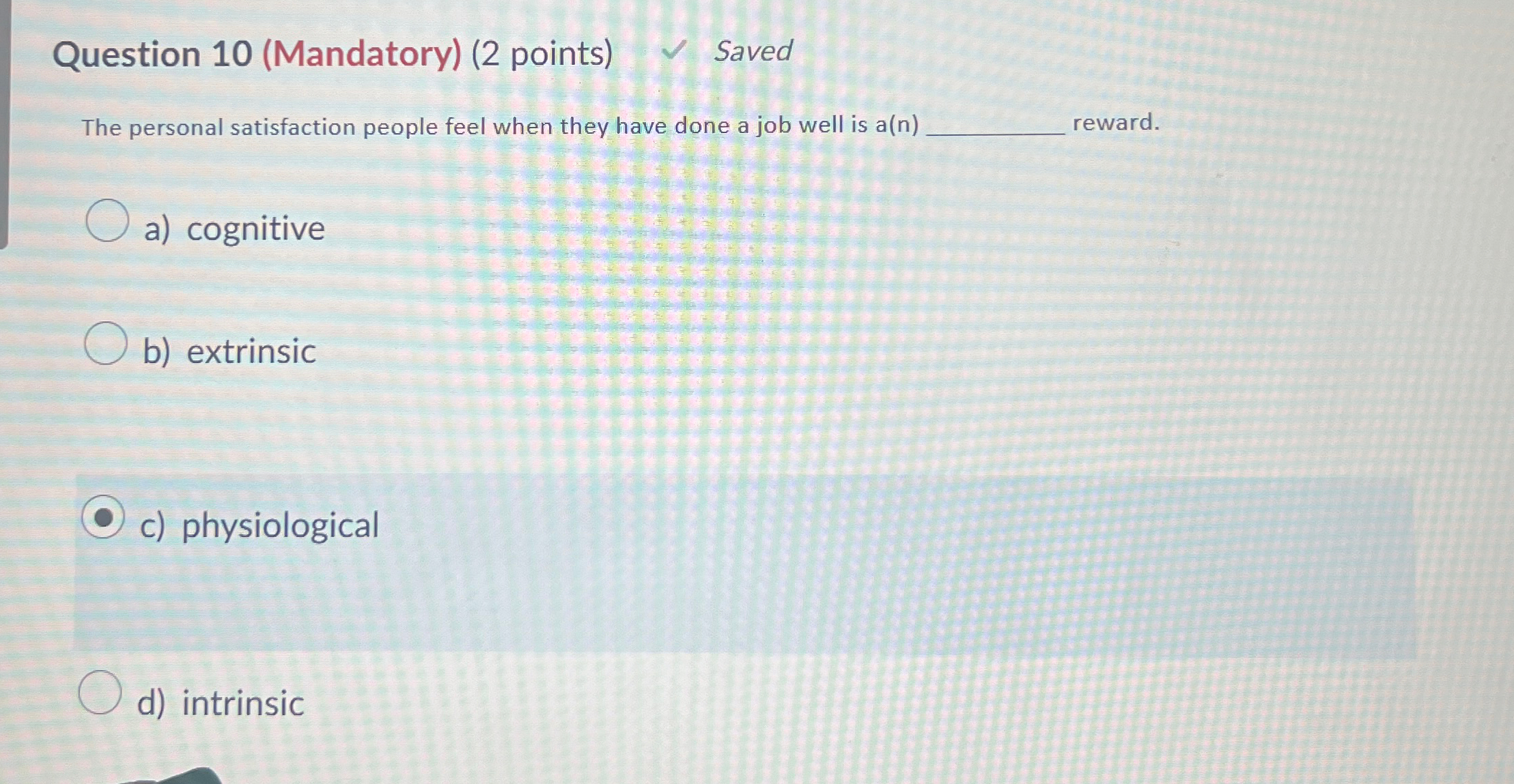  Question 10(Mandatory)(2 points) Saved The personal satisfaction people feel when they