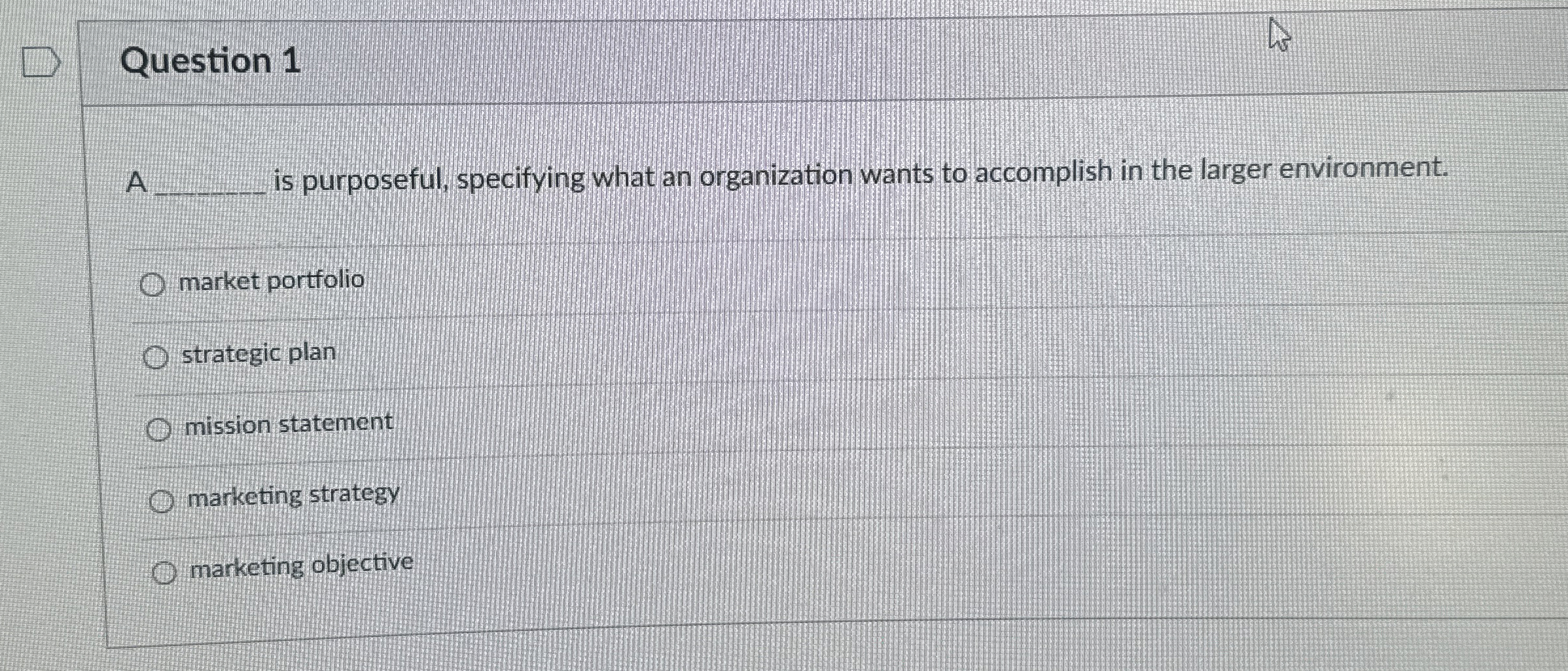  Question 1 A is purposeful, specifying what an organization wants to