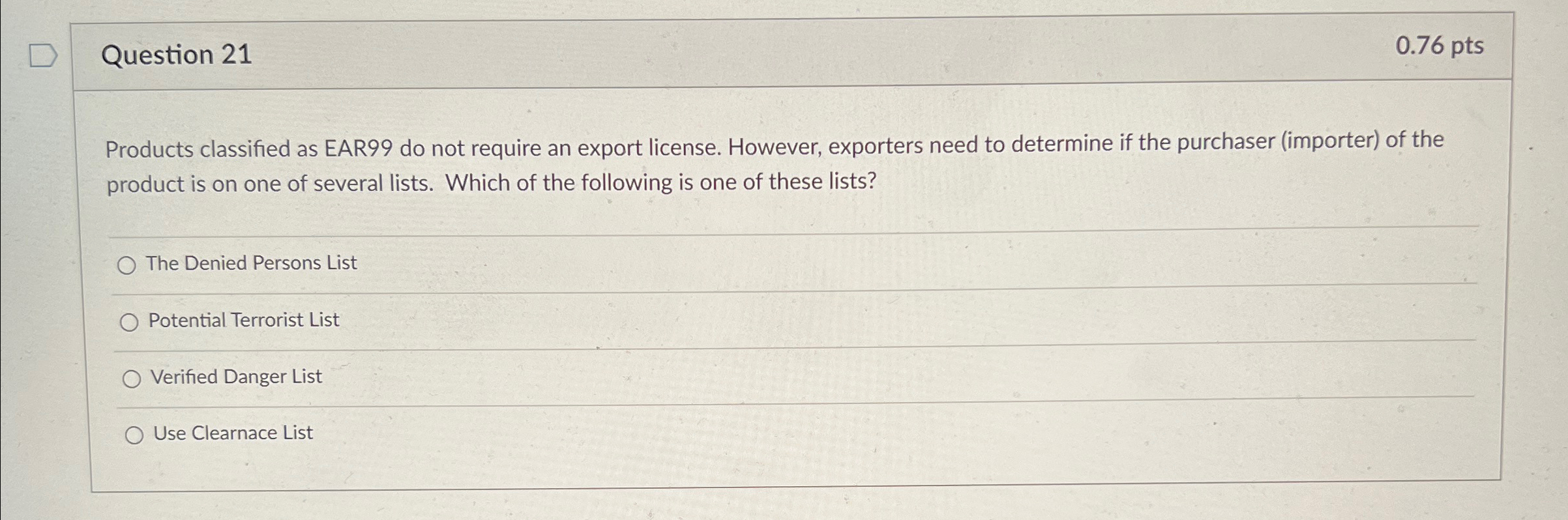  Question 21 0.76pts Products classified as EAR99 do not require an