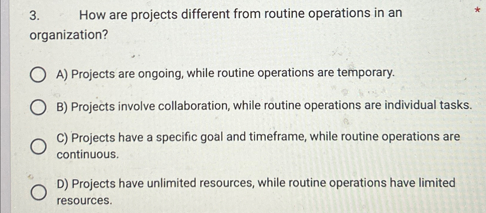  How are projects different from routine operations in an organization? A)