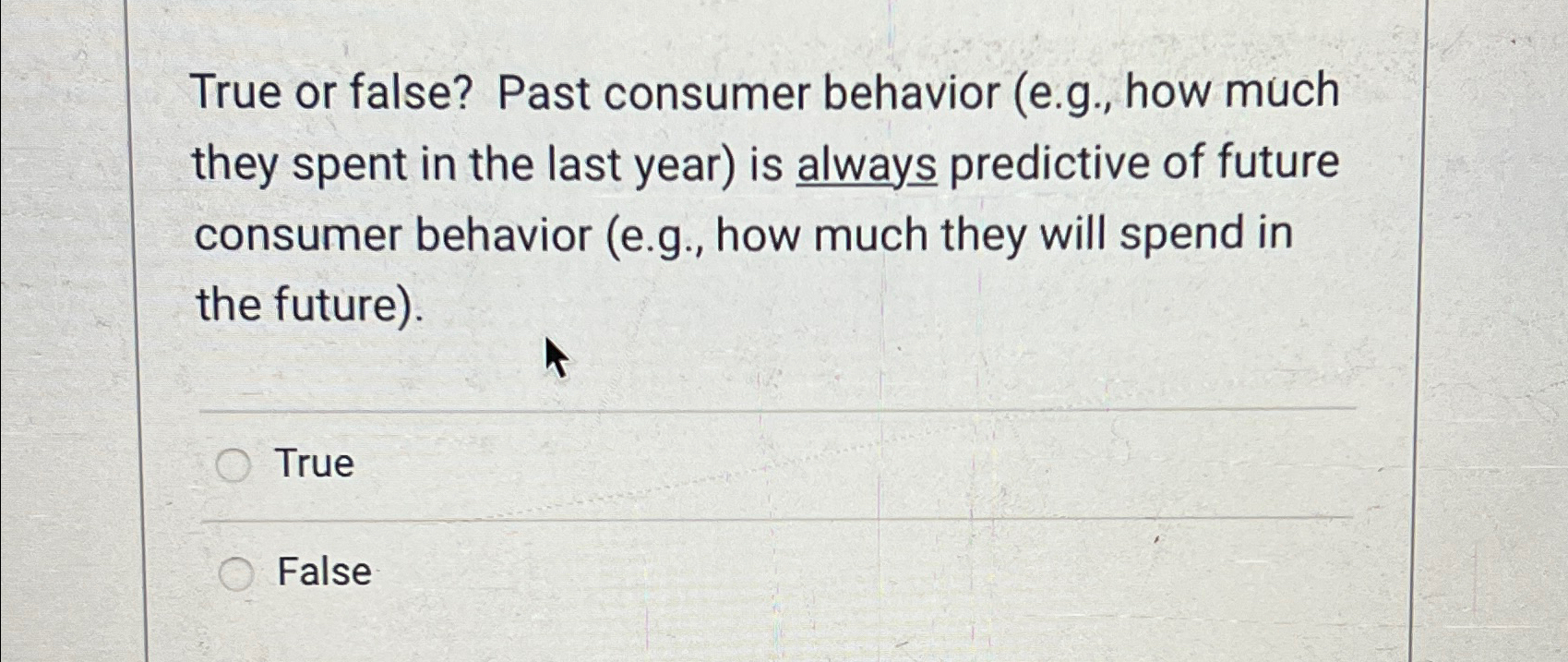  True or false? Past consumer behavior (e.g., how much they spent