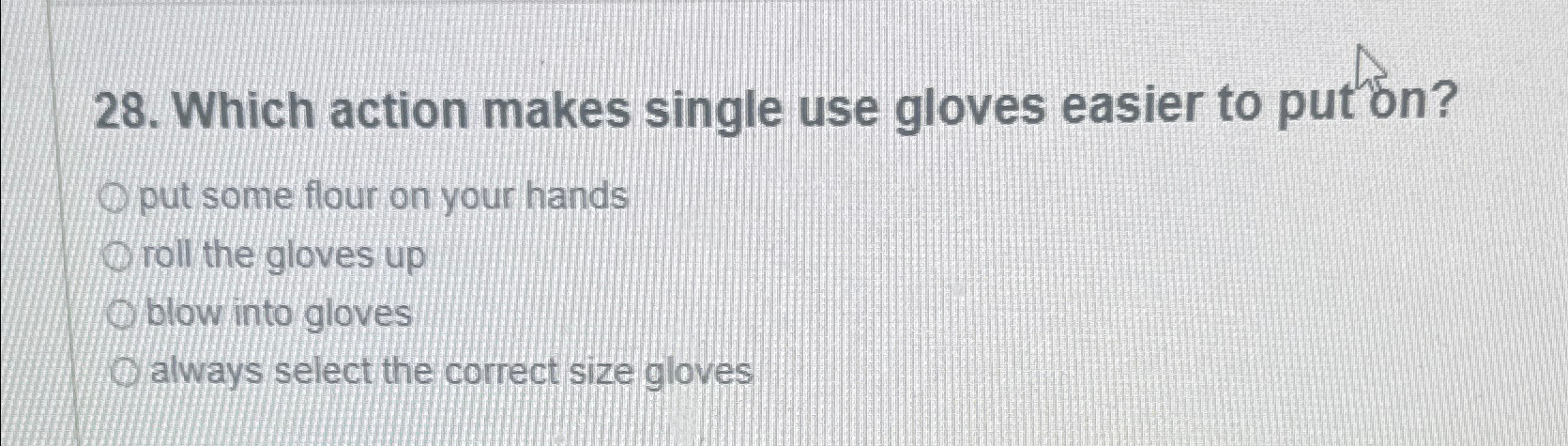  Which action makes single use gloves easier to put n? put