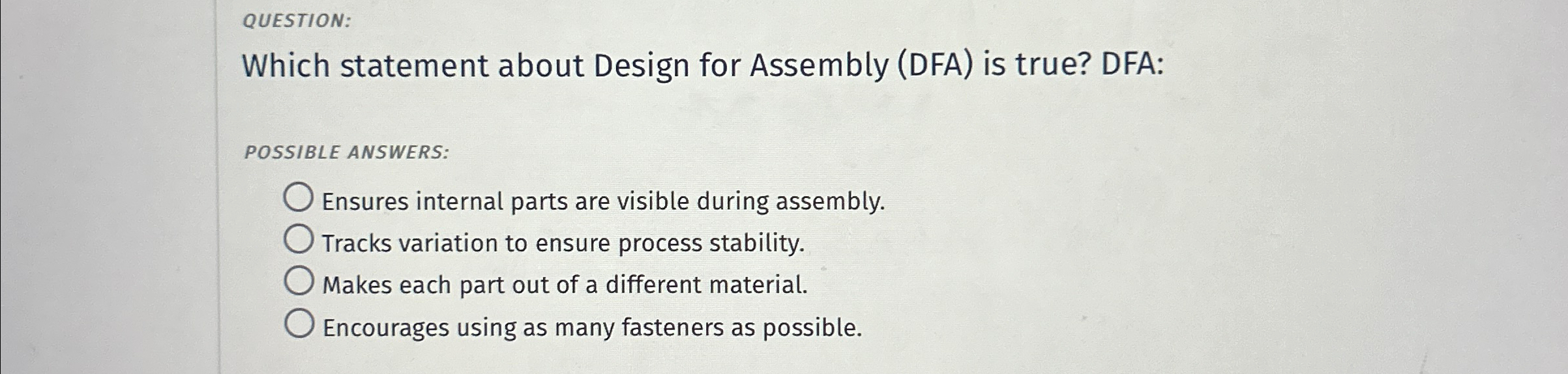  QUESTION: Which statement about Design for Assembly (DFA) is true? DFA: