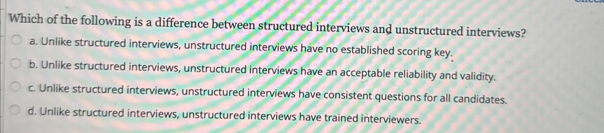  Which of the following is a difference between structured interviews and