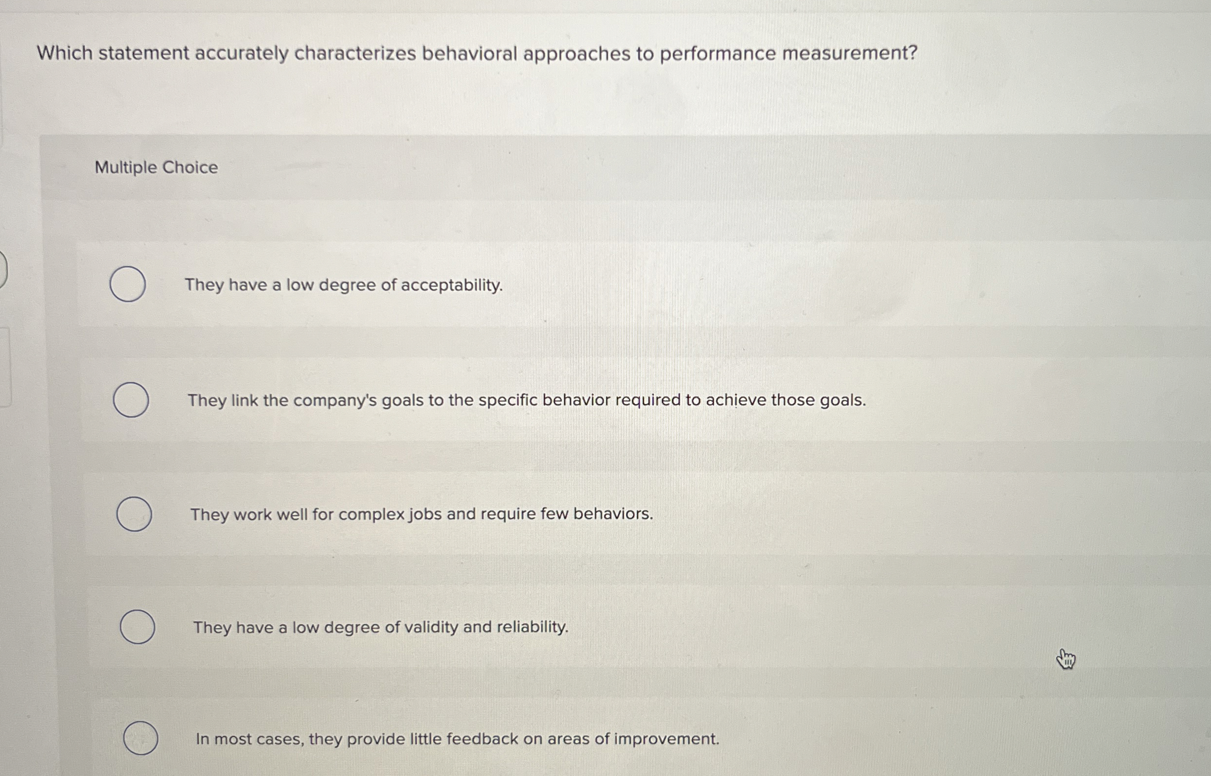  Which statement accurately characterizes behavioral approaches to performance measurement? Multiple Choice