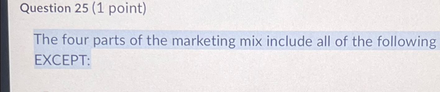  Question 25(1 point) The four parts of the marketing mix include