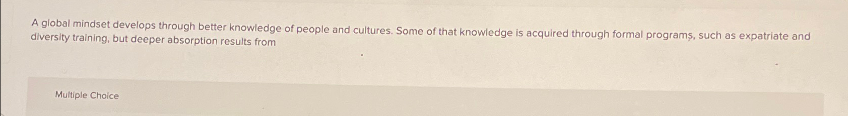  A global mindset develops through better knowledge of people and cultures.