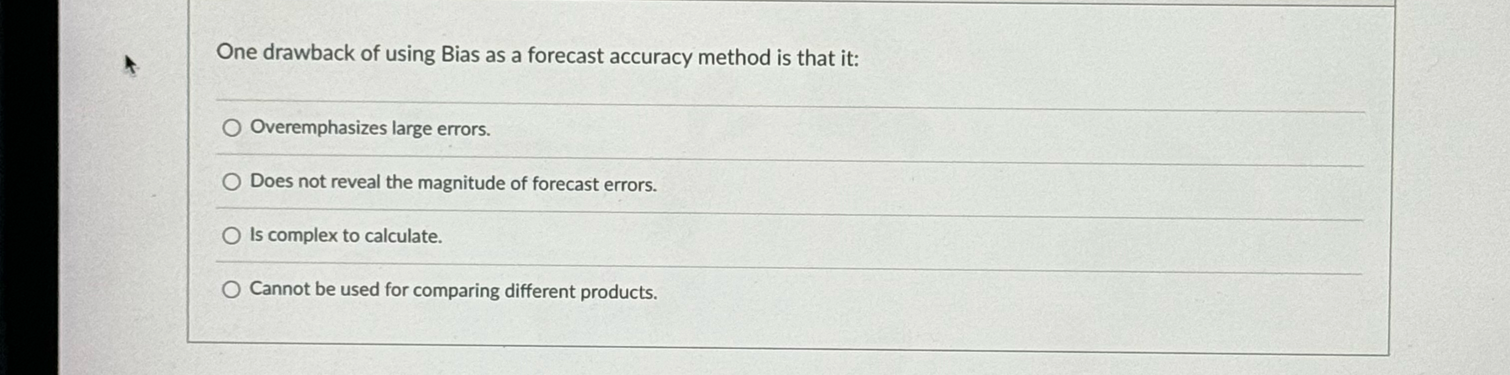  One drawback of using Bias as a forecast accuracy method is
