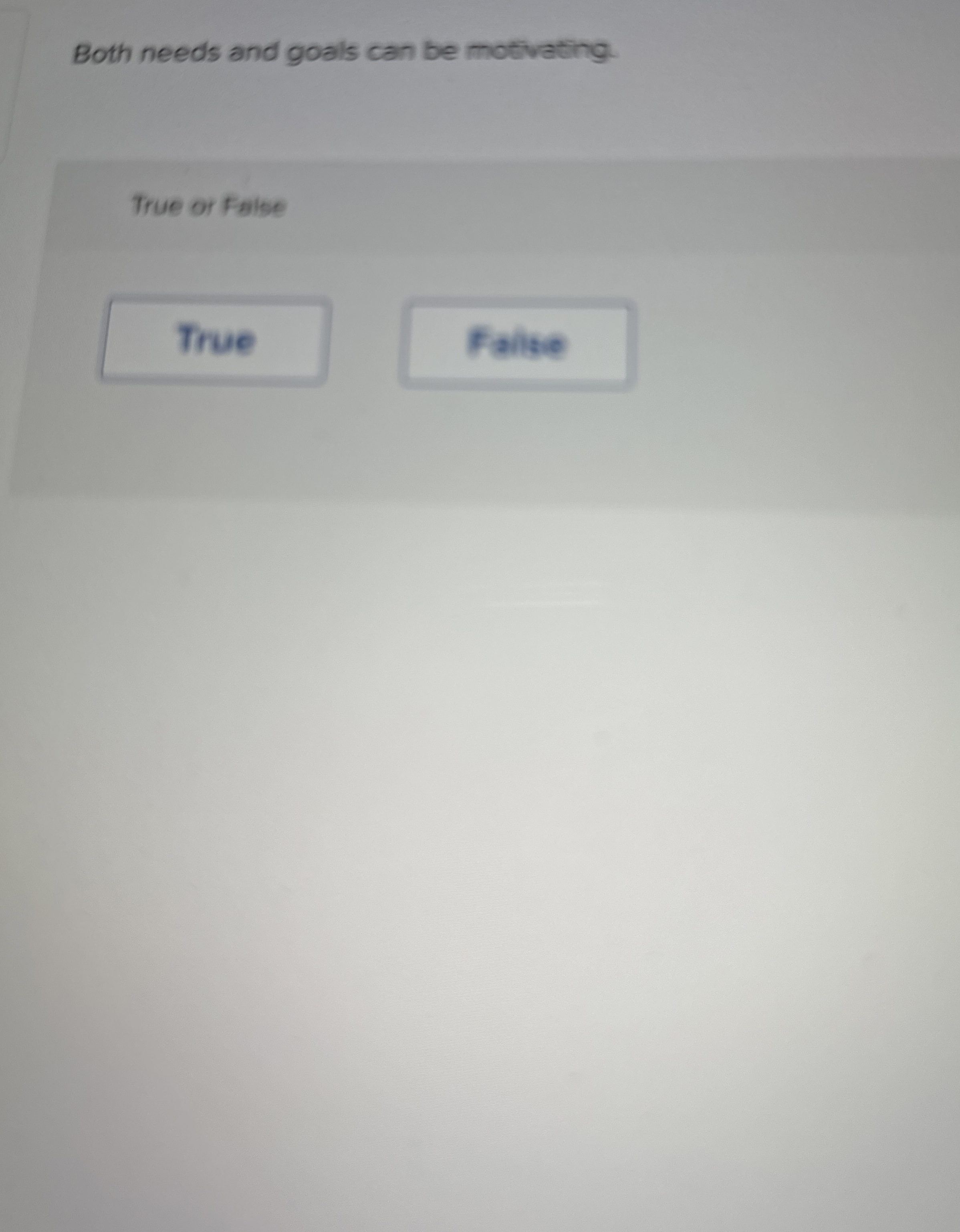  Both needs and goals can be motivating. True or False 