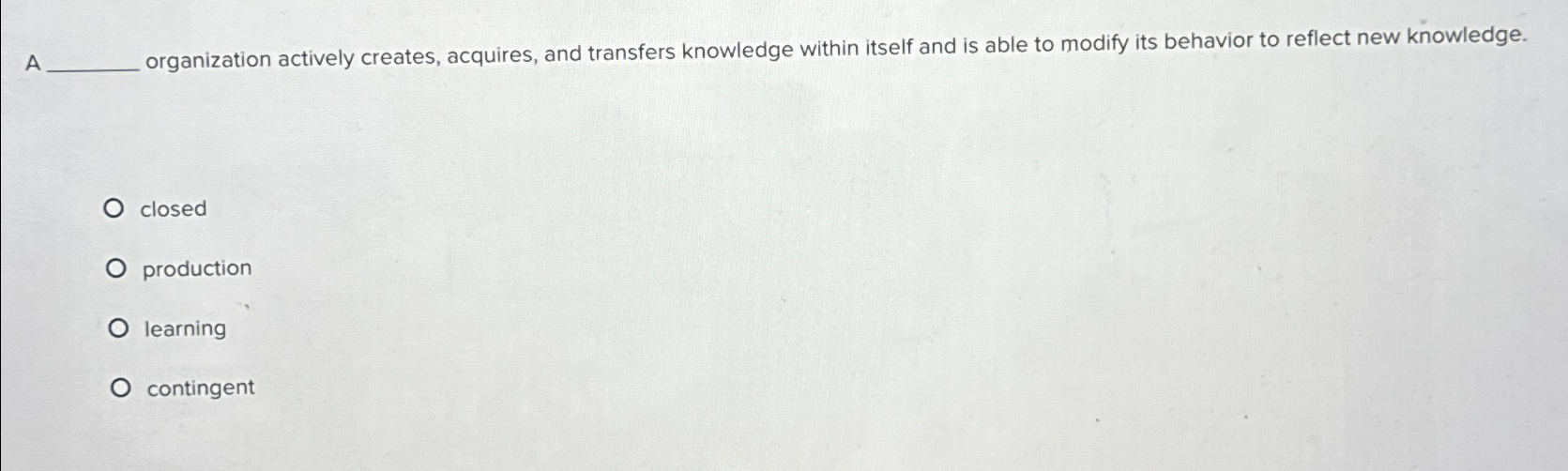  A organization actively creates, acquires, and transfers knowledge within itself and