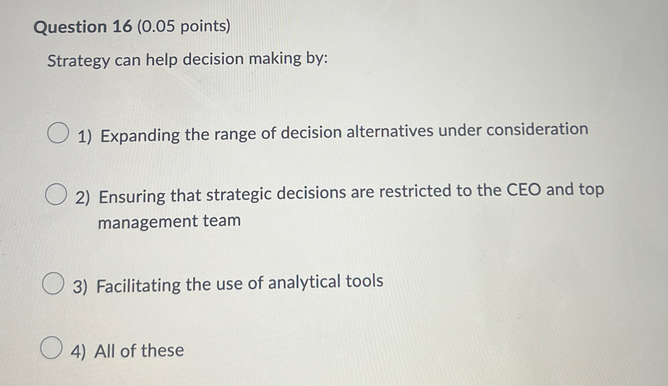  Question 16(0.05 points) Strategy can help decision making by: Expanding the