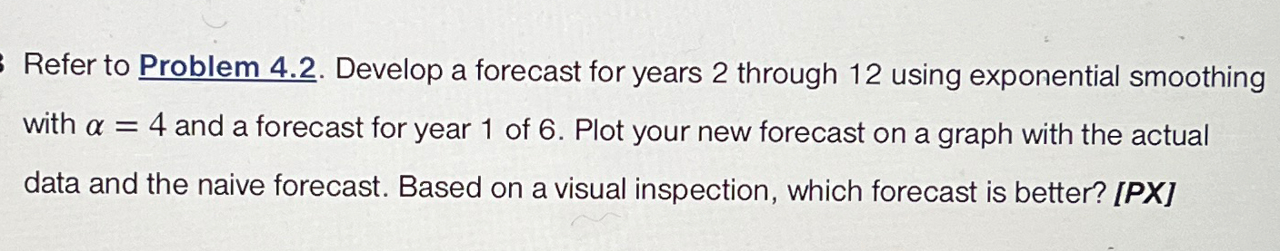  Refer to Problem 4.2. Develop a forecast for years 2 through