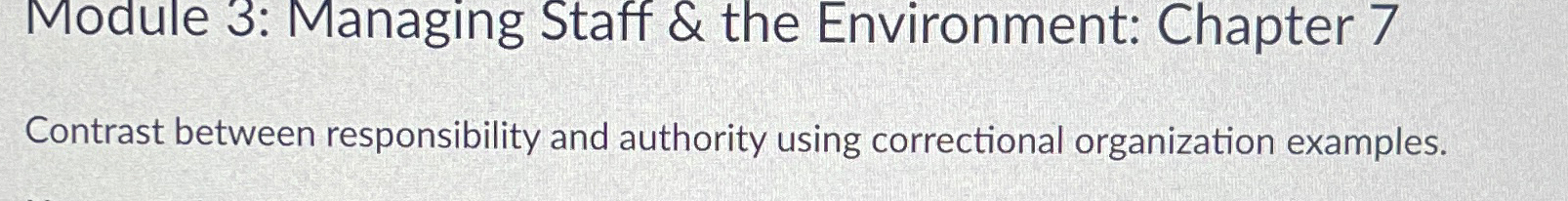  Contrast between responsibility and authority using correctional organization examples. 