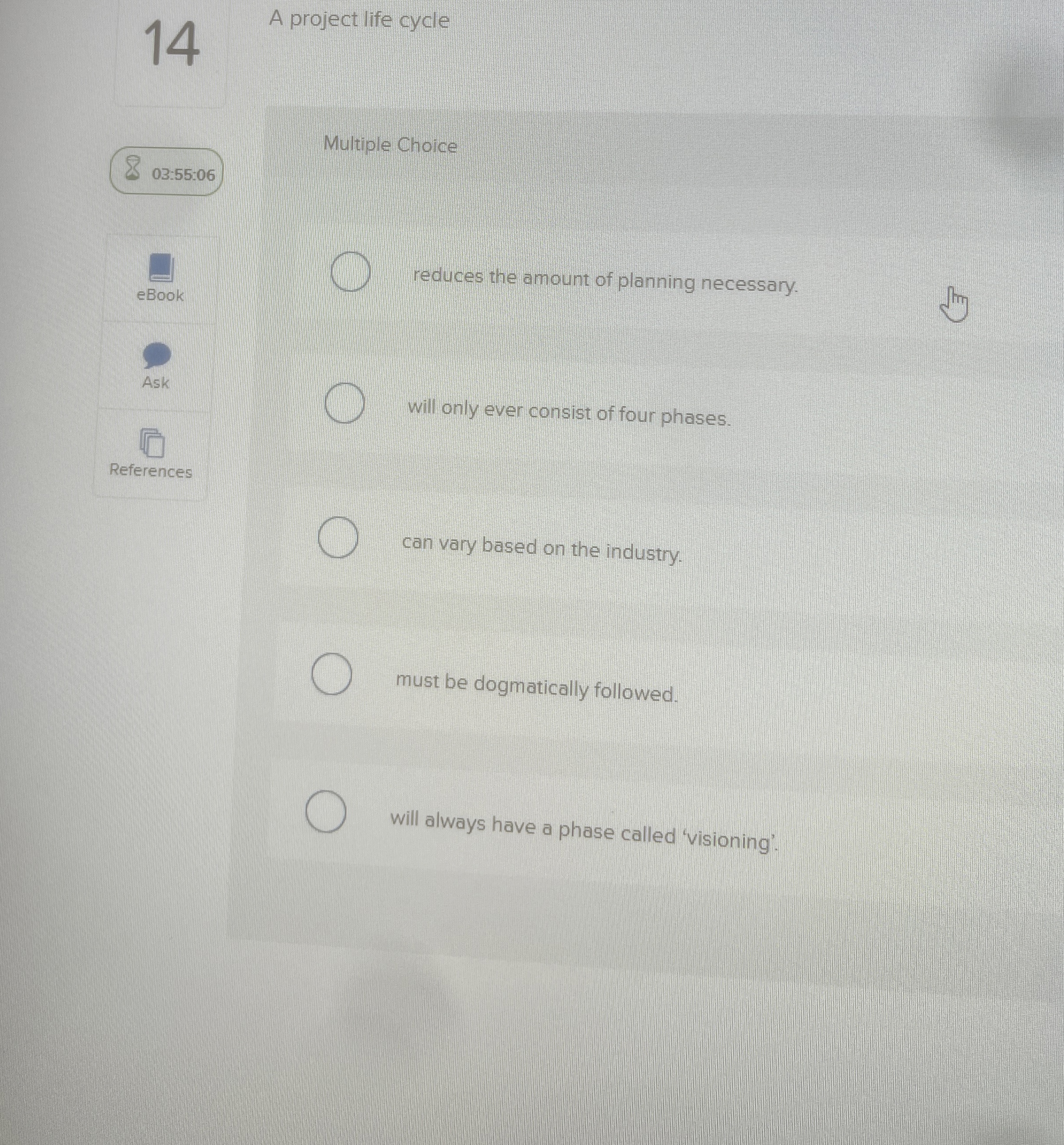  14 A project life cycle Multiple Choice 03:55:06 reduces the amount