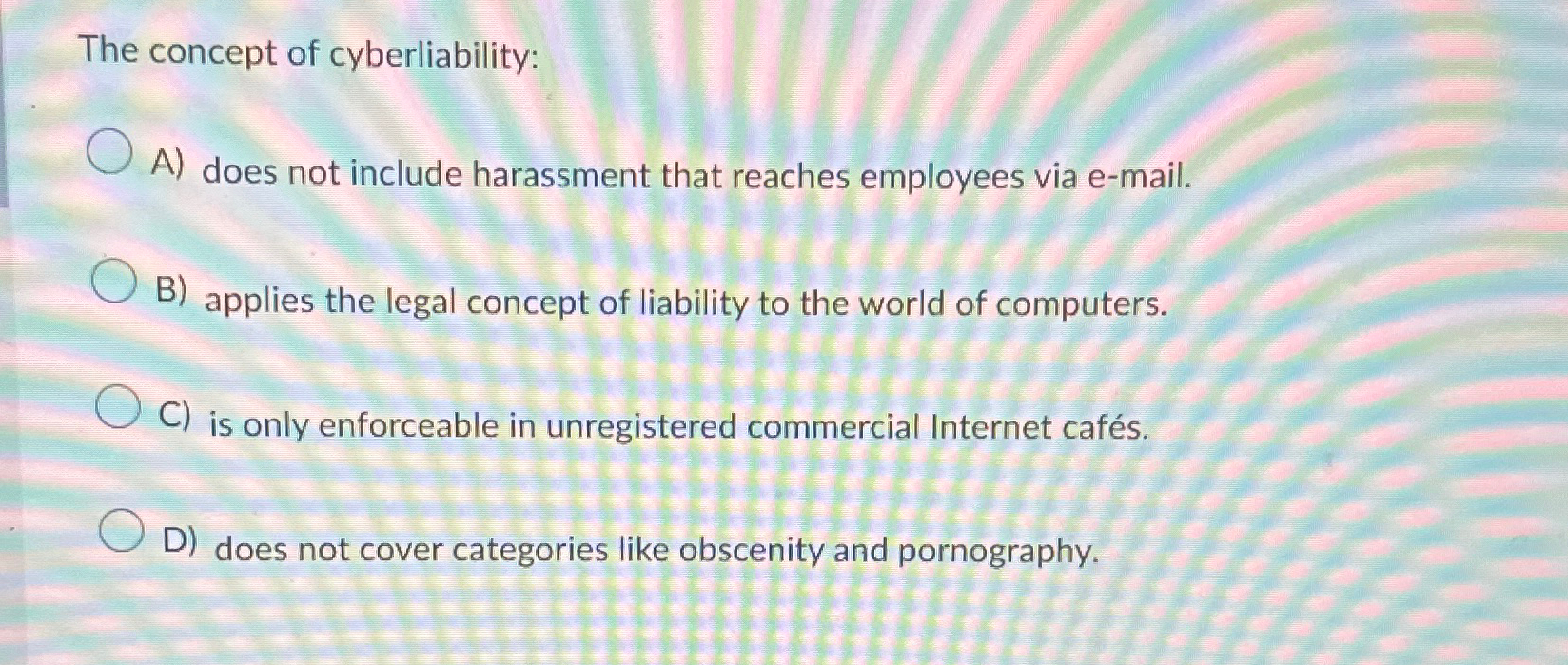  The concept of cyberliability: A) does not include harassment that reaches