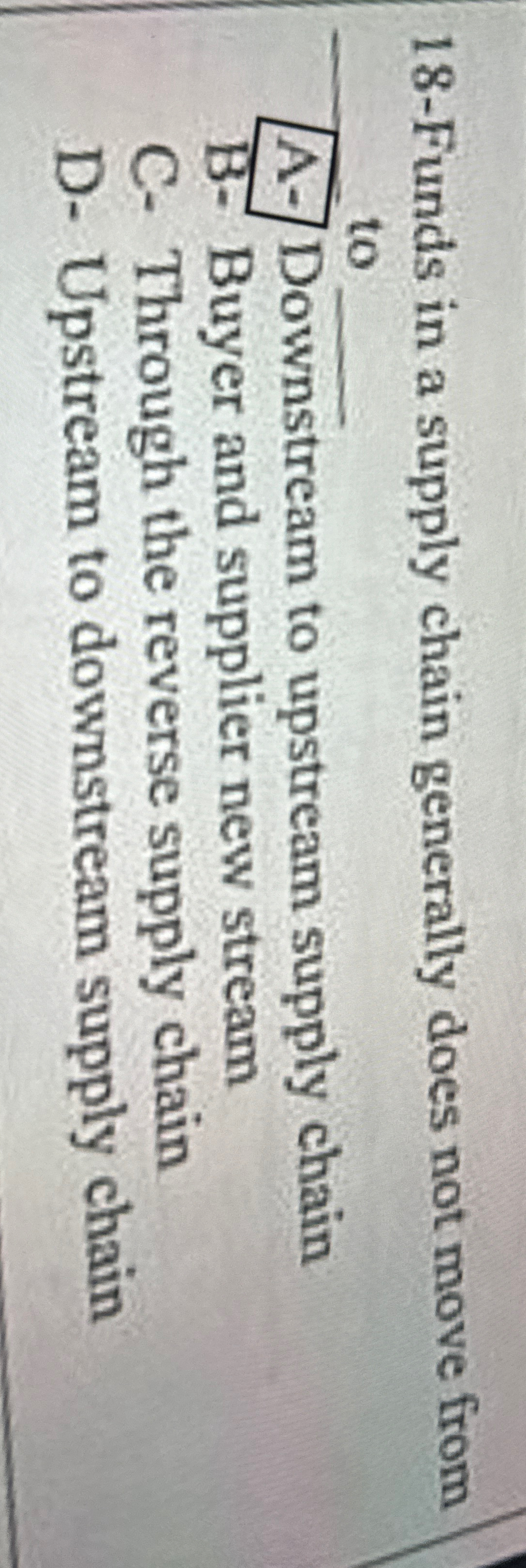  18-Funds in a supply chain generally does not move from ---to