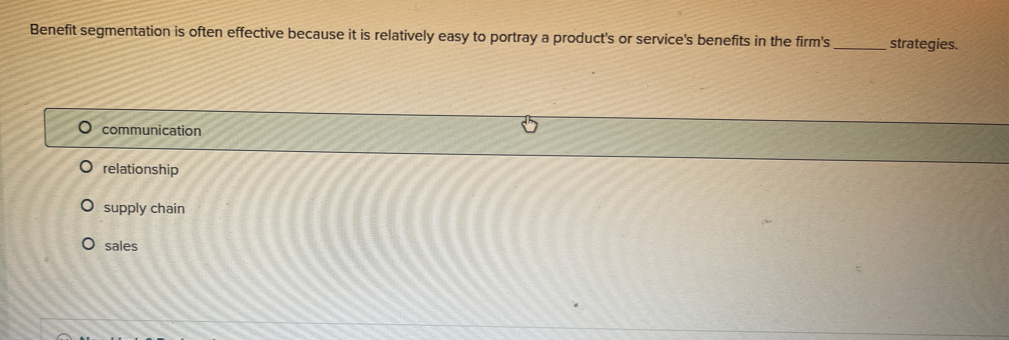  Benefit segmentation is often effective because it is relatively easy to