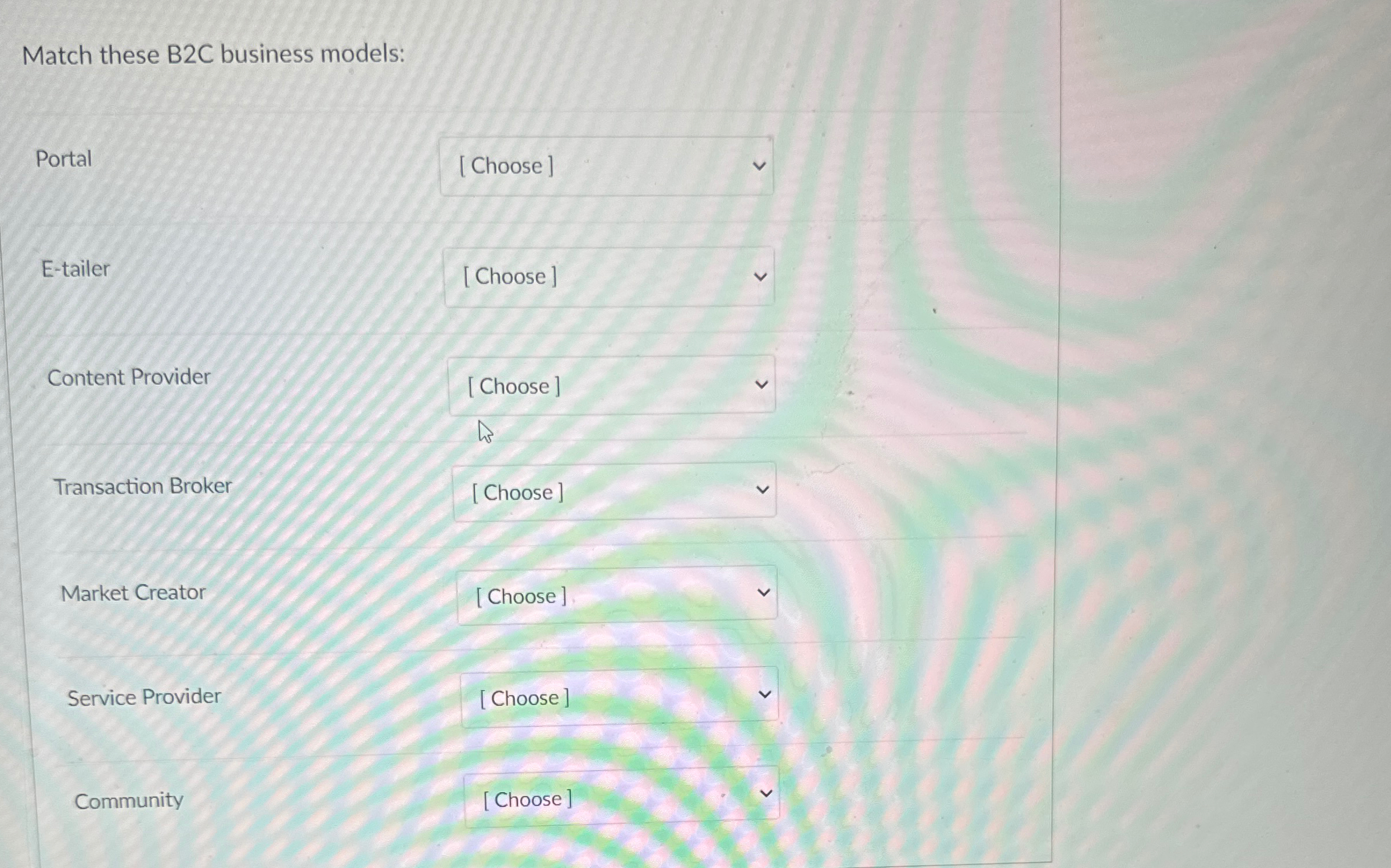  Match these B2C business models: Portal E-tailer Content Provider Transaction Broker