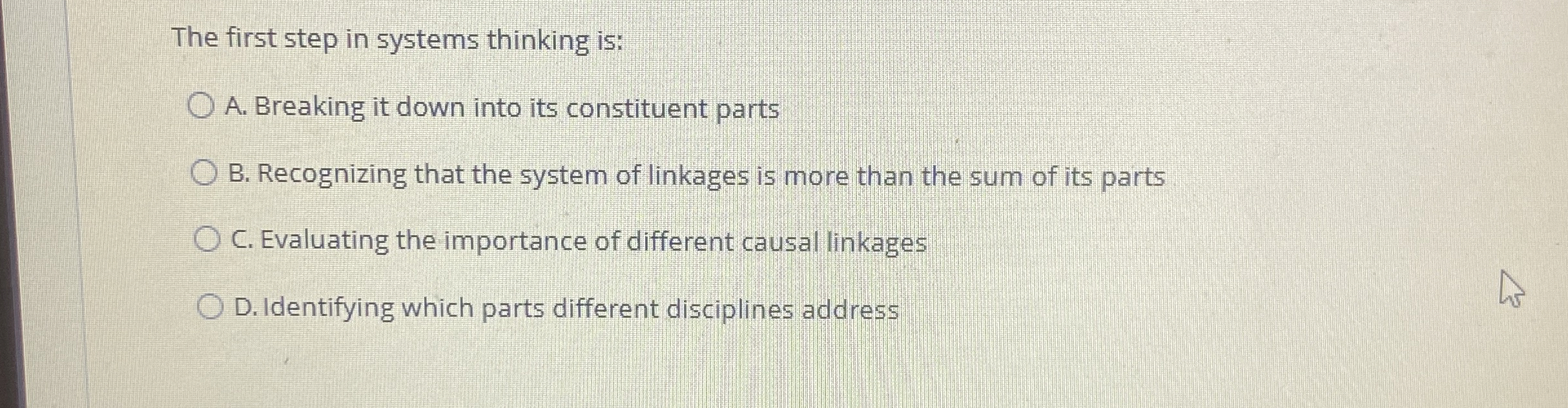 The first step in systems thinking is: A. Breaking it down