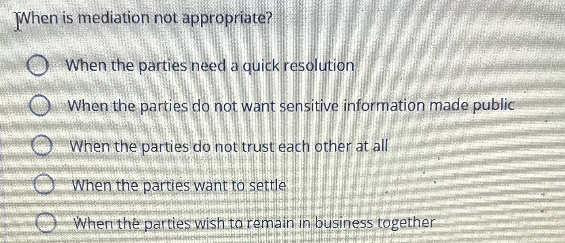  When is mediation not appropriate? When the parties need a quick