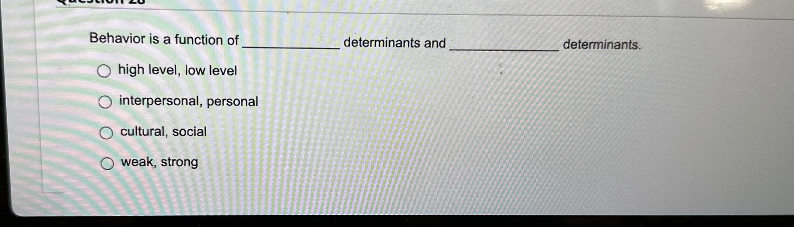  Behavior is a function of determinants and determinants. high level, low