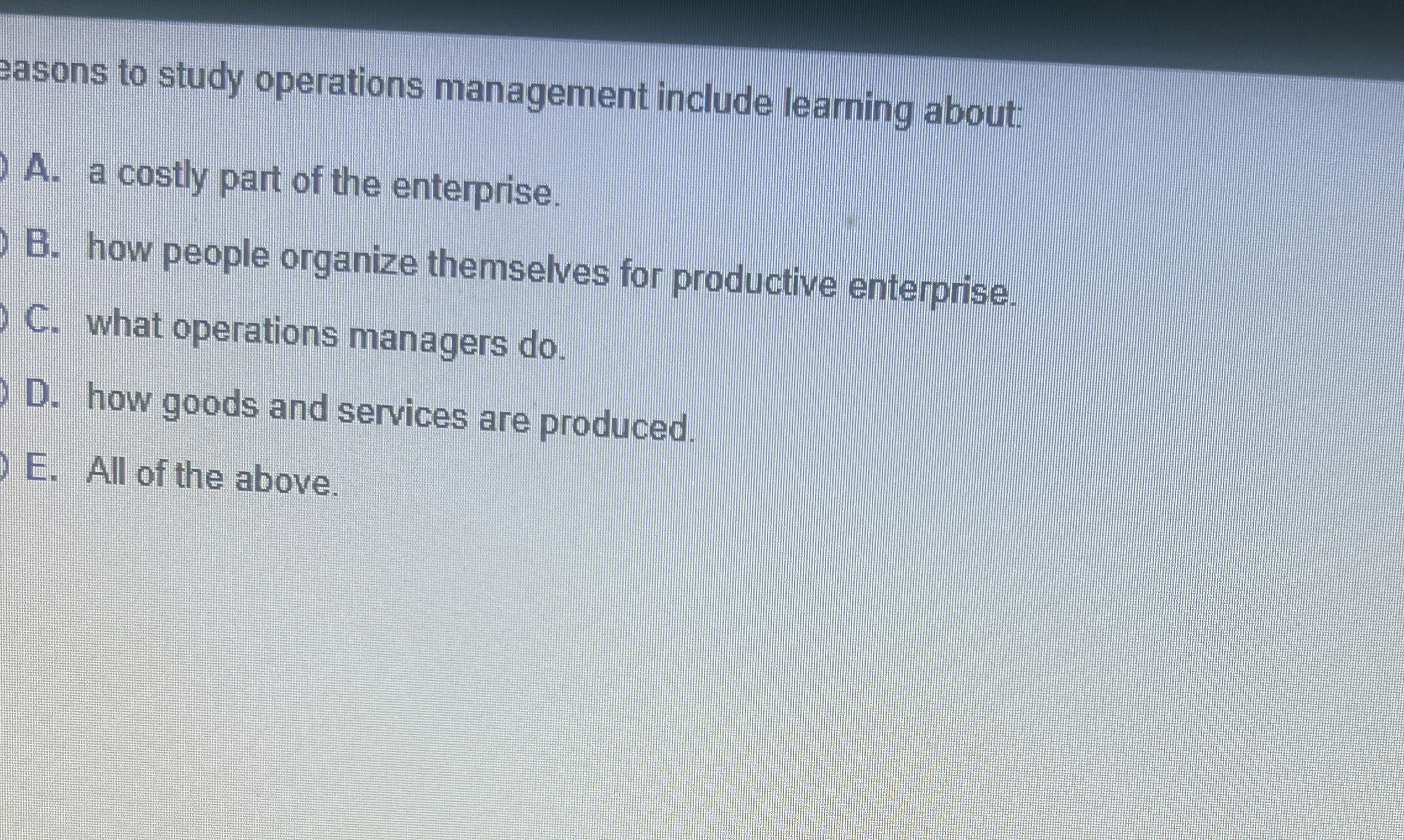  easons to study operations management include learning about: A. a costly