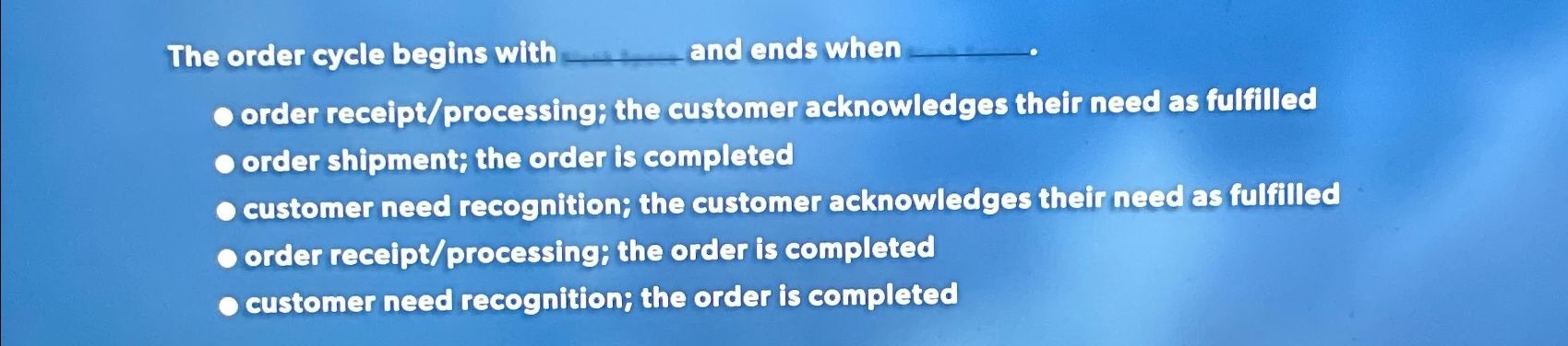  The order cycle begins with and ends when order receipt/processing; the