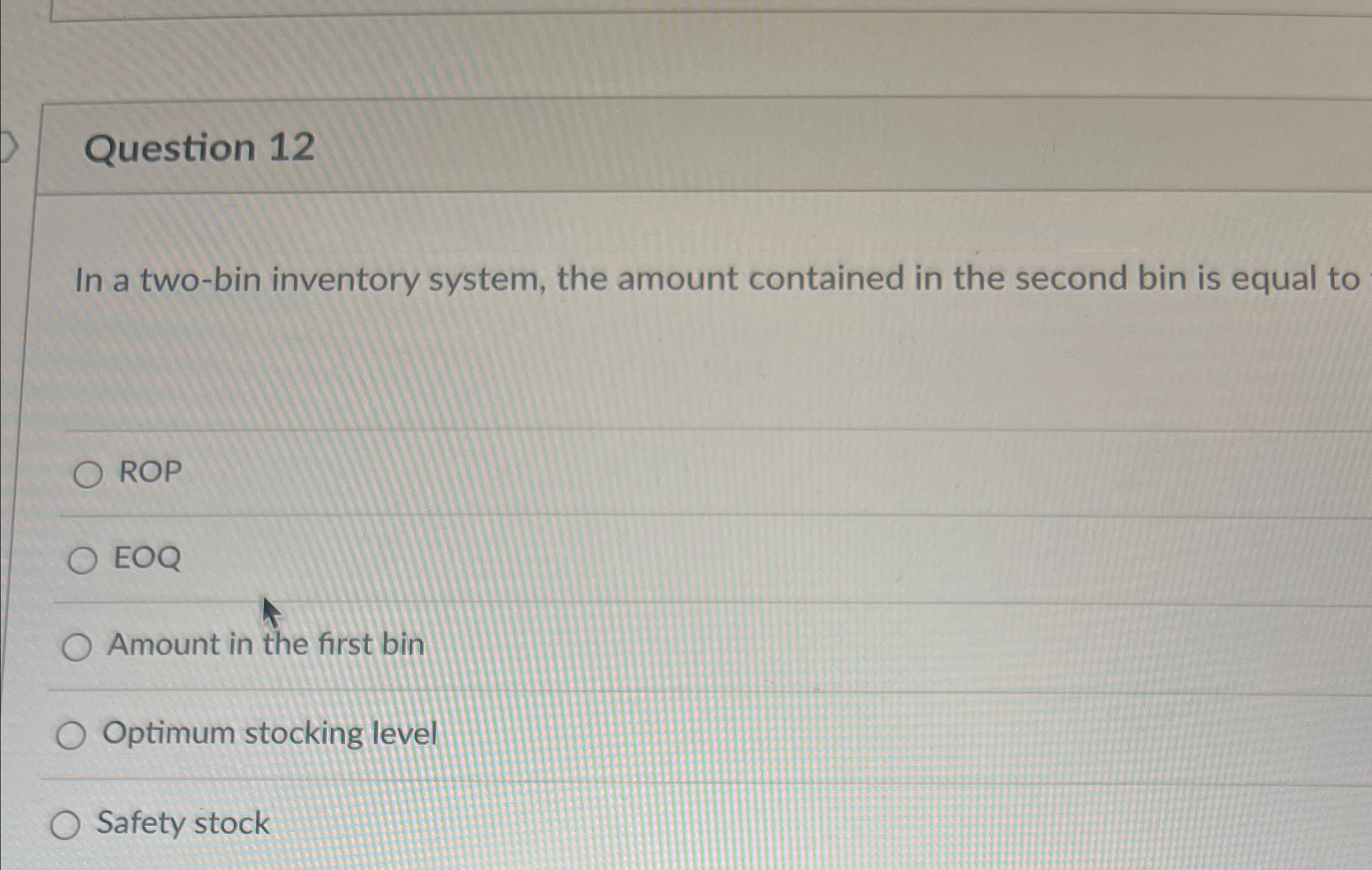  Question 12 In a two-bin inventory system, the amount contained in