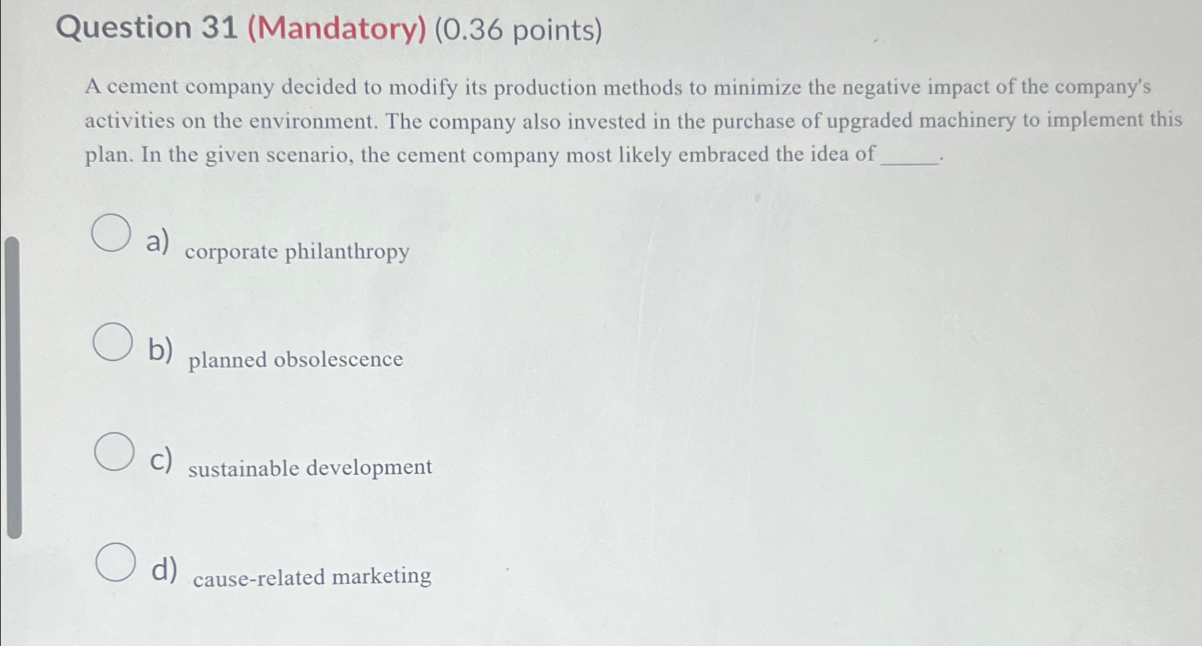  Question 31(Mandatory)(0.36 points) A cement company decided to modify its production