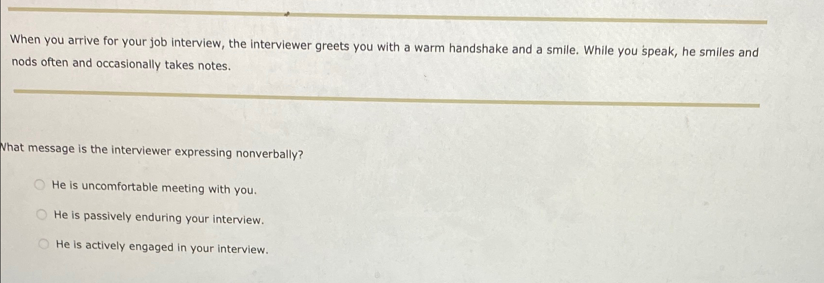  When you arrive for your job interview, the interviewer greets you