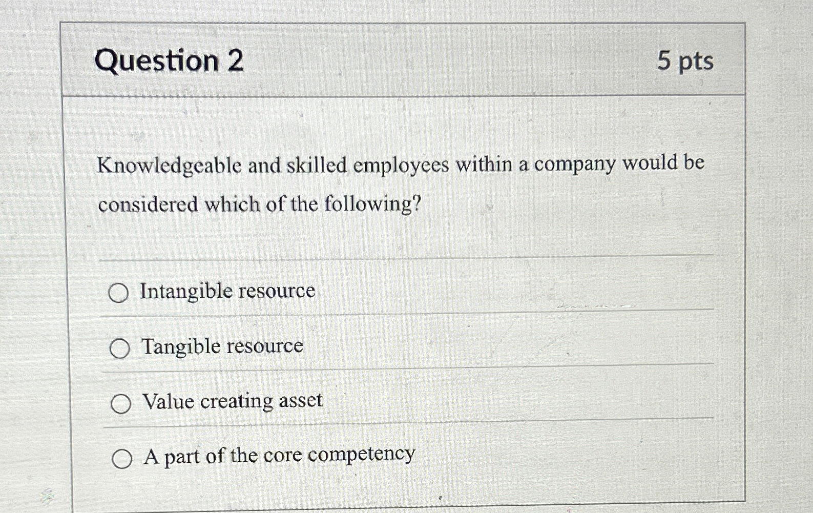  Question 2 Knowledgeable and skilled employees within a company would be