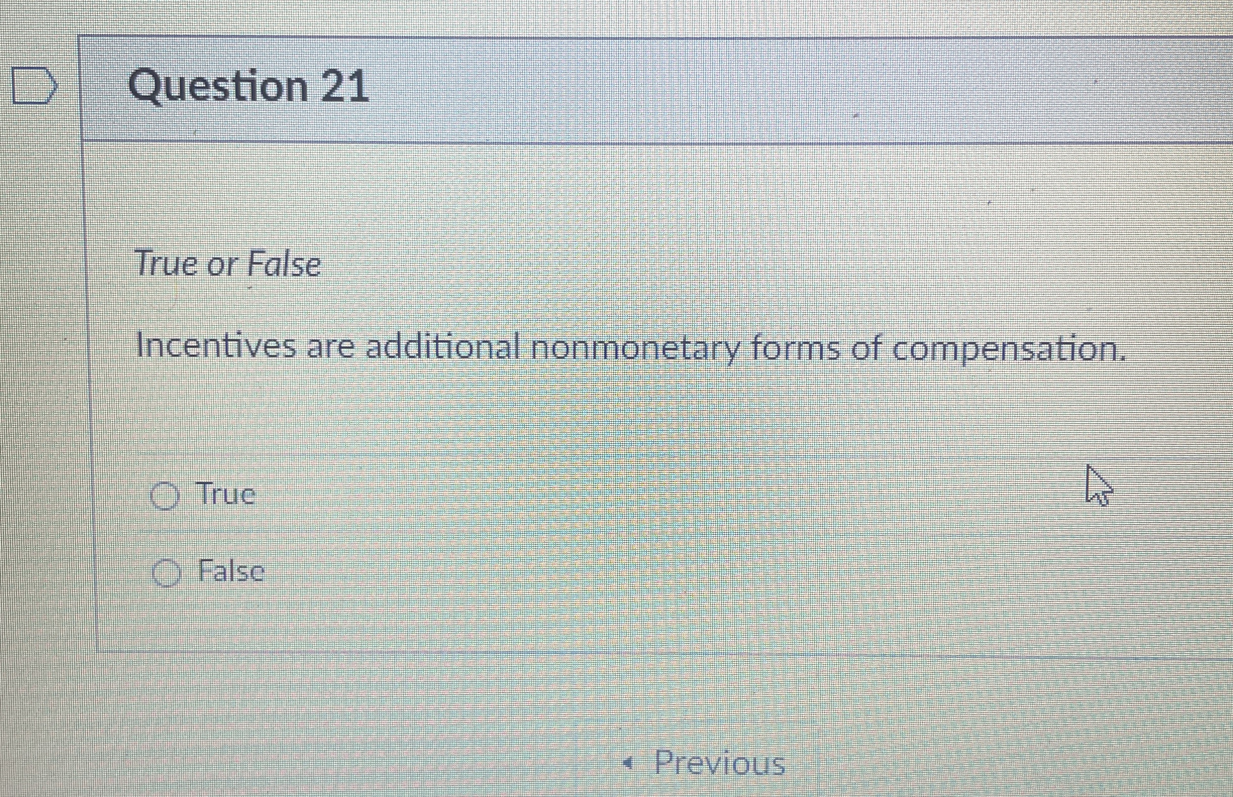  Question 21 True or False Incentives are additional nonmonetary forms of
