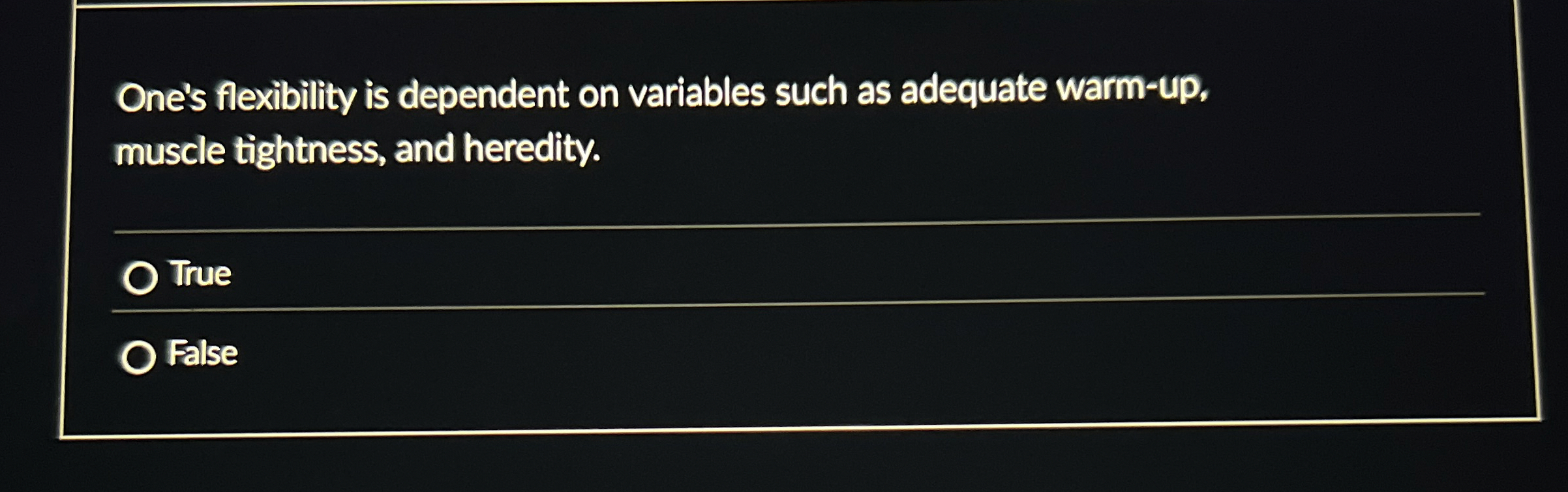  One's flexibility is dependent on variables such as adequate warm-up, muscle