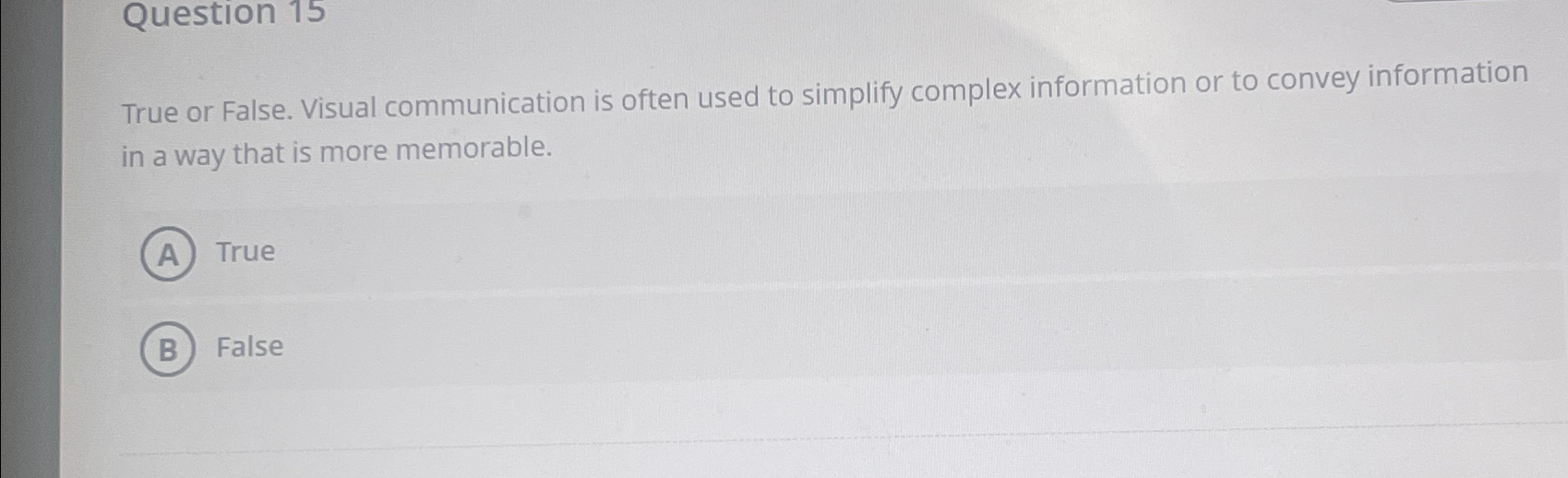  Question 15 True or False. Visual communication is often used to