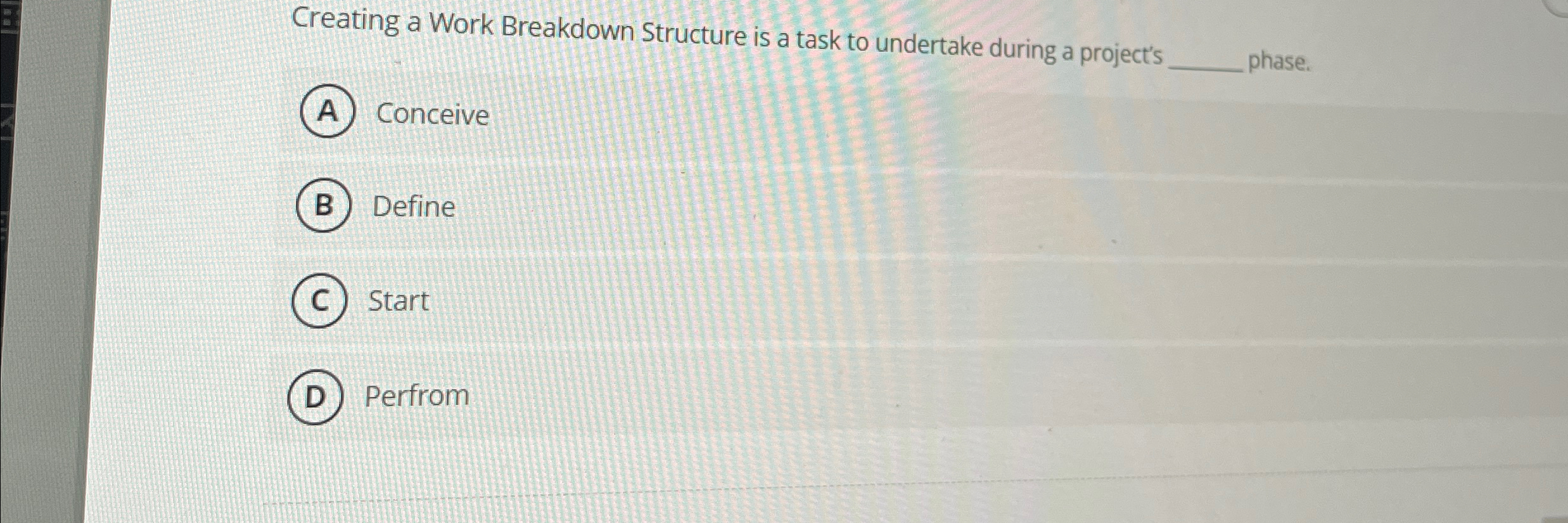  Creating a Work Breakdown Structure is a task to undertake during