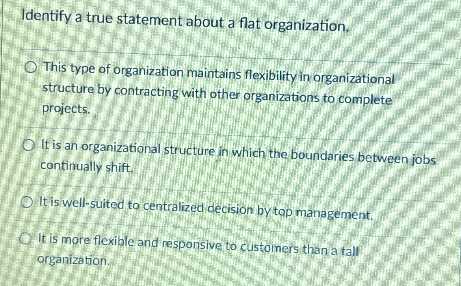  Identify a true statement about a flat organization. This type of