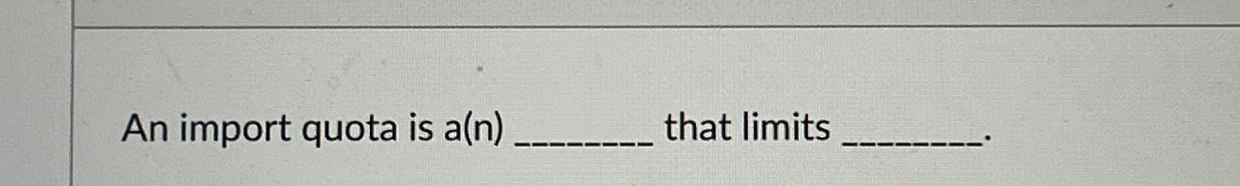 An import quota is a(n) that limits 