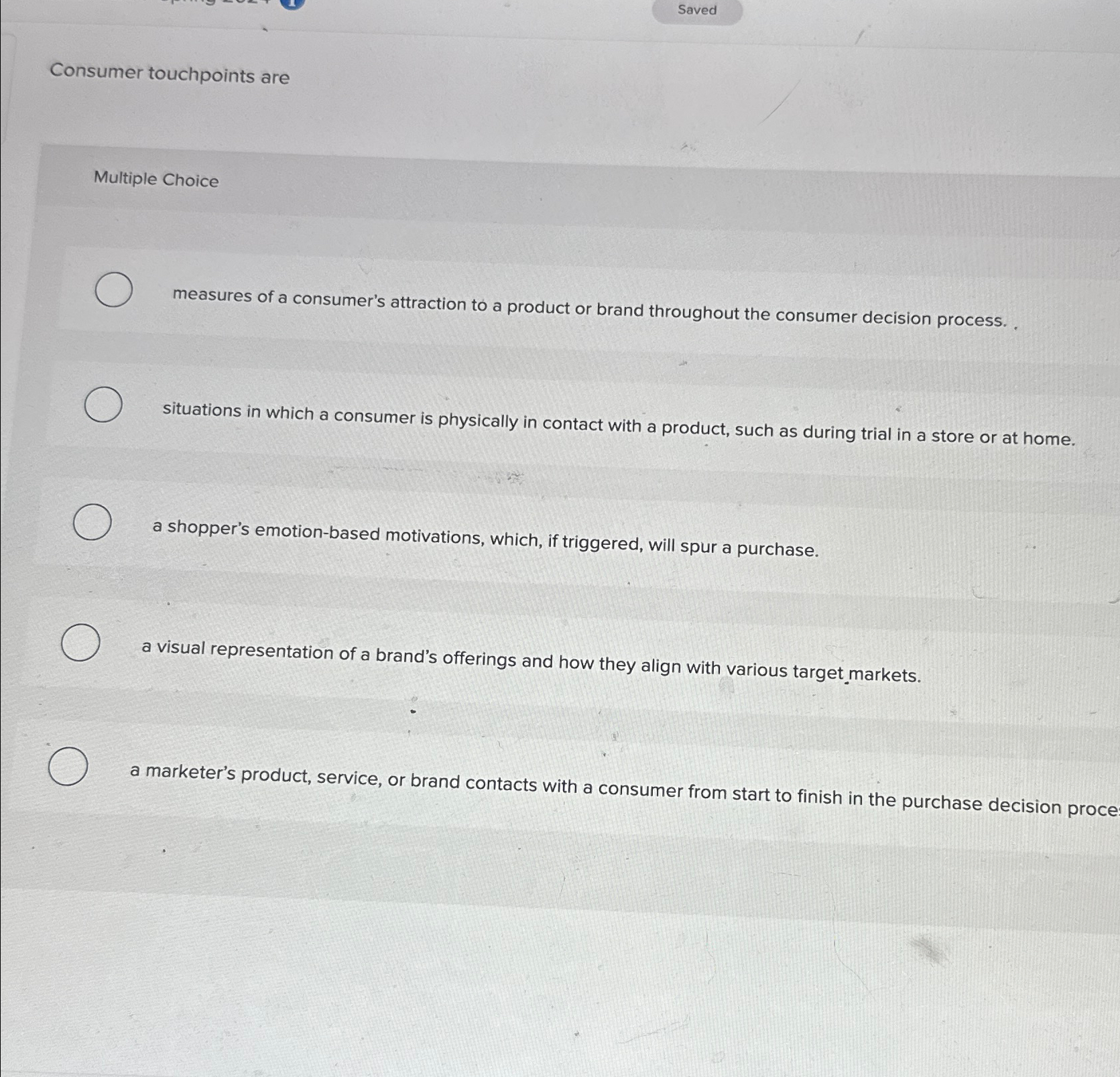  Saved Consumer touchpoints are Multiple Choice measures of a consumer's attraction